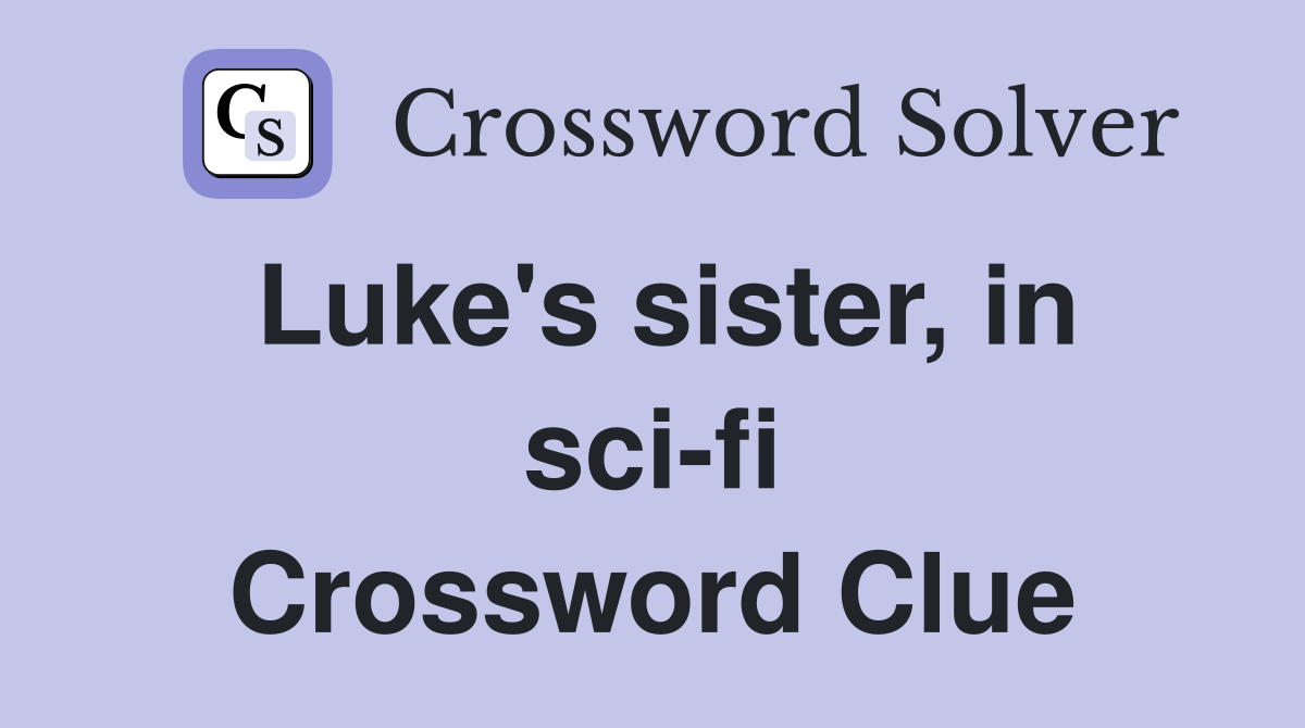 Luke's sister, in sci-fi Crossword Clue