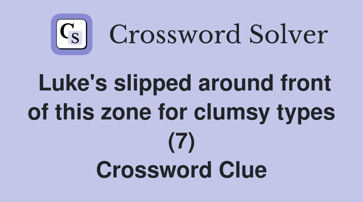 Luke's slipped around front of this zone for clumsy types (7) Crossword Clue