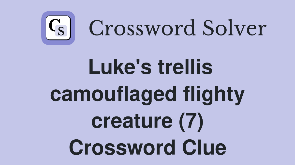 Luke's trellis camouflaged flighty creature (7) Crossword Clue