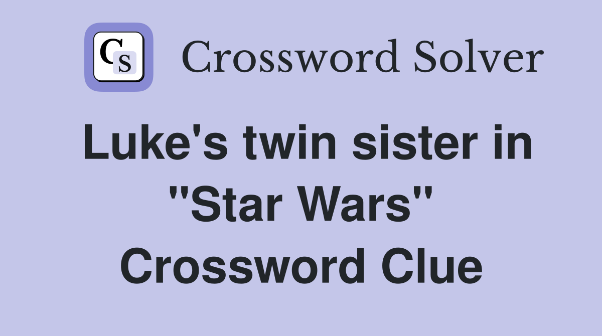 Luke's twin sister in "Star Wars" Crossword Clue