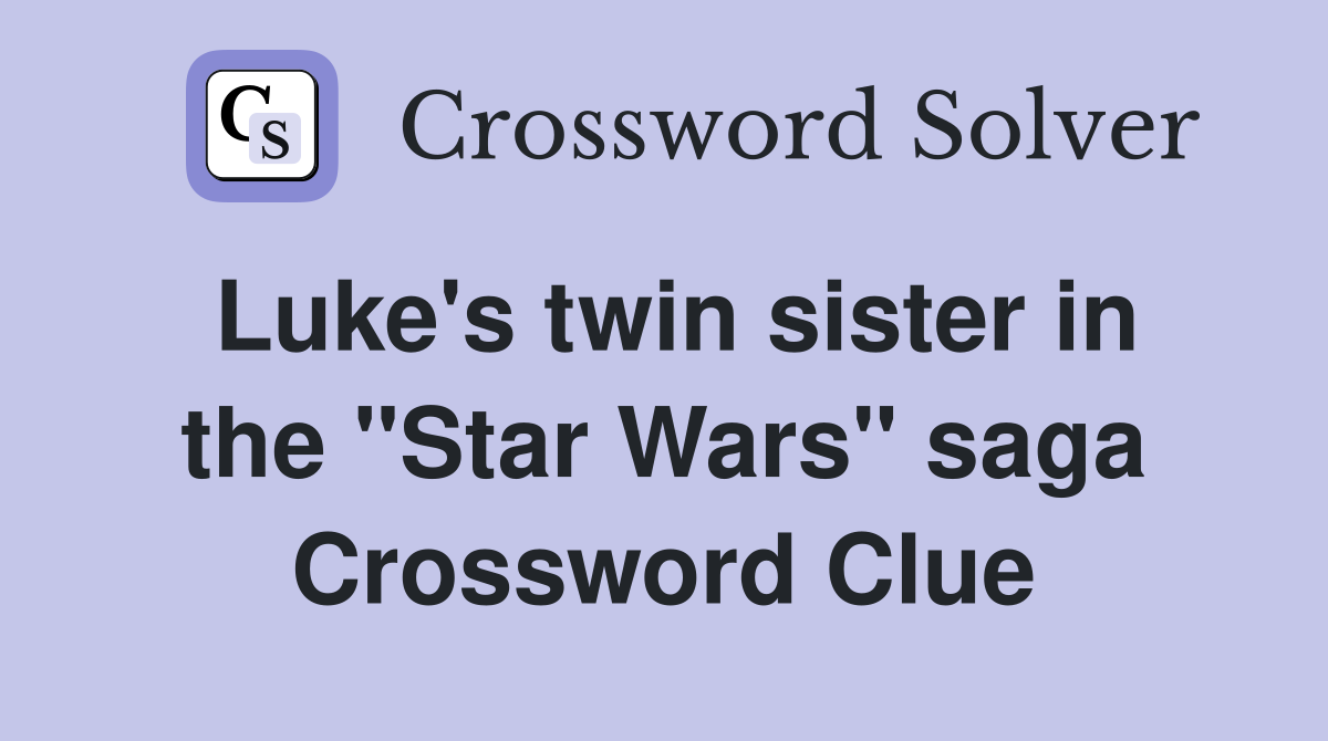 Luke's twin sister in the "Star Wars" saga Crossword Clue
