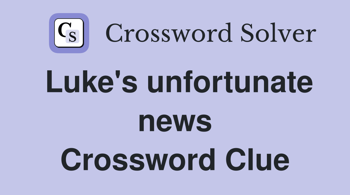 Luke's unfortunate news Crossword Clue