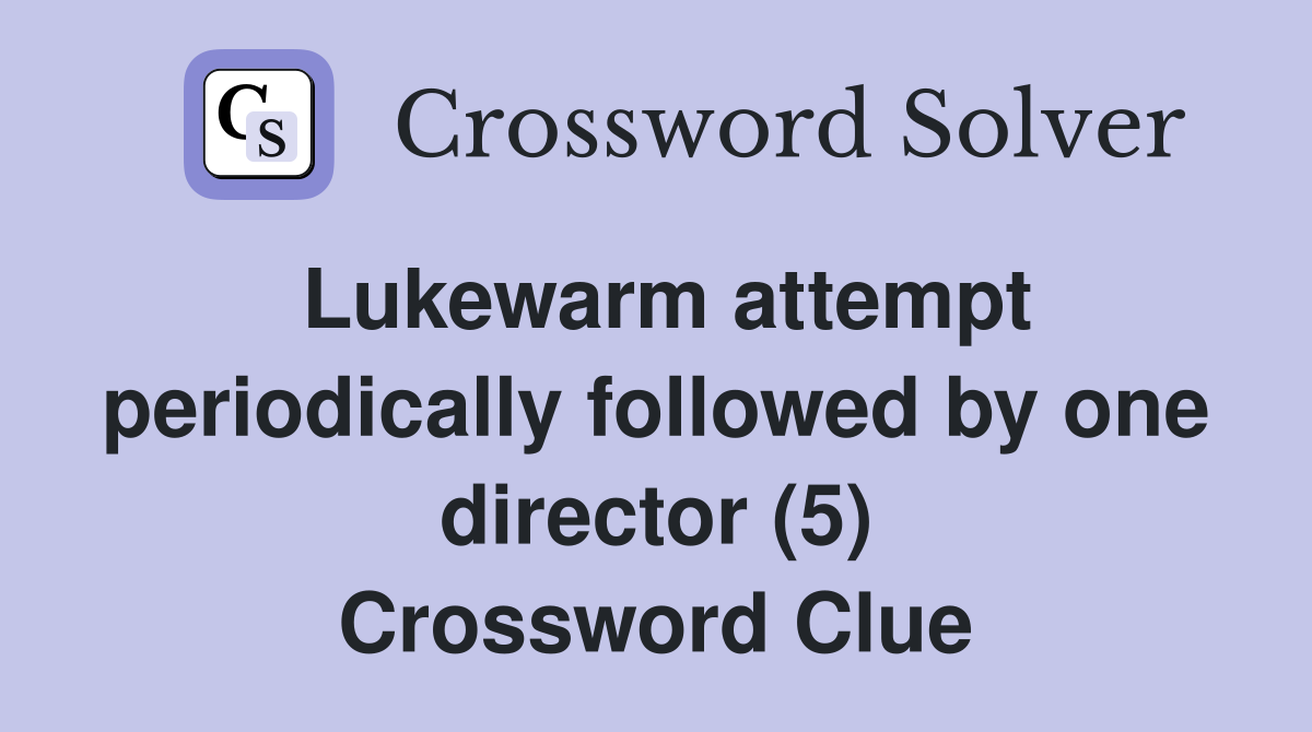 Lukewarm attempt periodically followed by one director (5) Crossword Clue