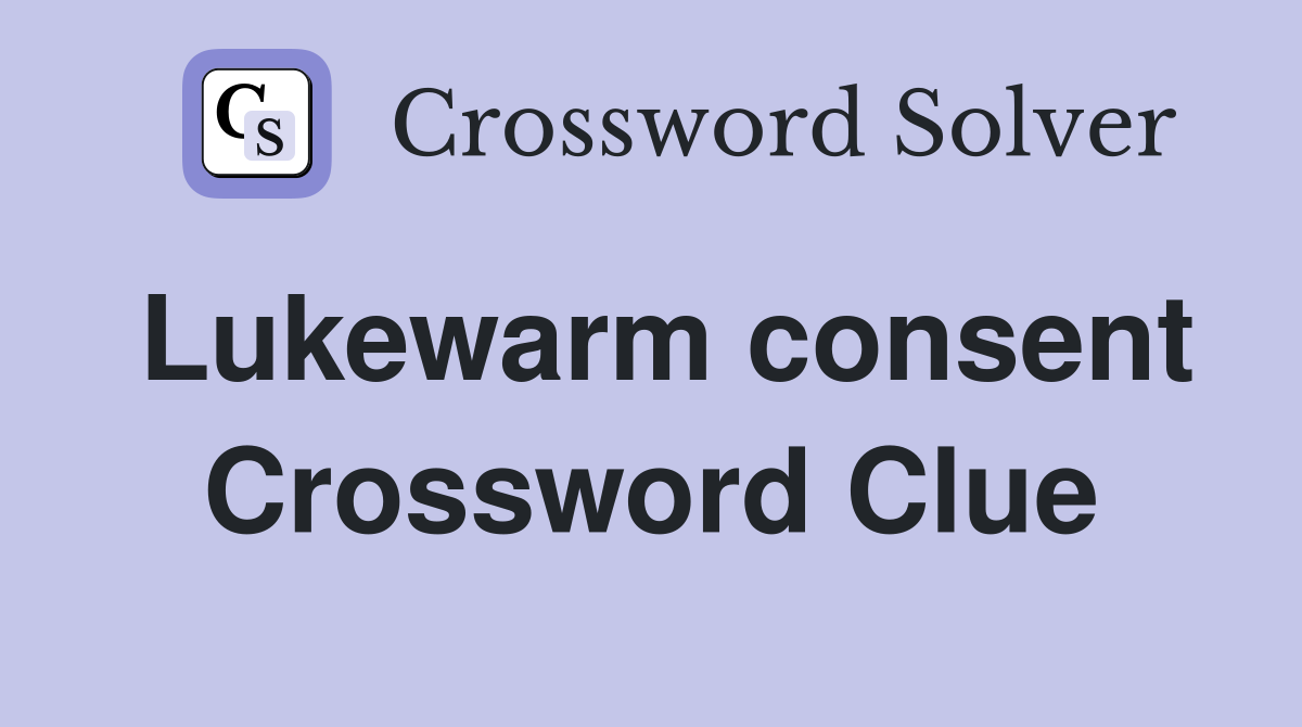Lukewarm consent Crossword Clue