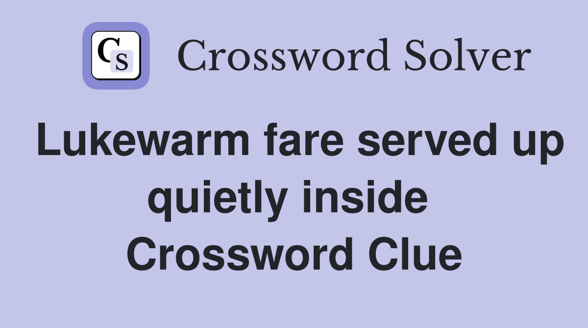 Lukewarm fare served up quietly inside  Crossword Clue