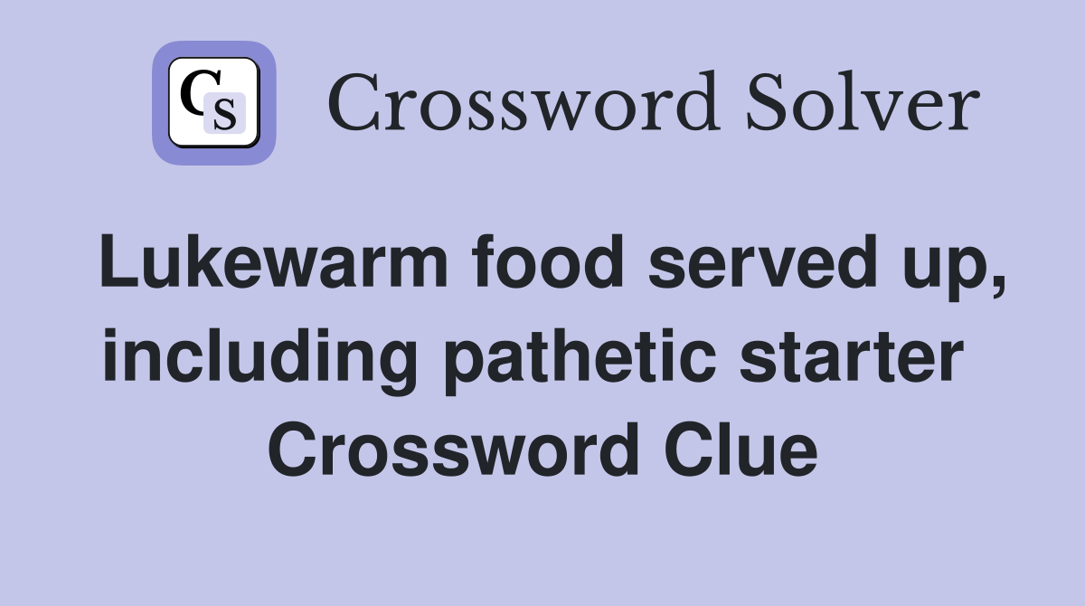 Lukewarm food served up, including pathetic starter  Crossword Clue