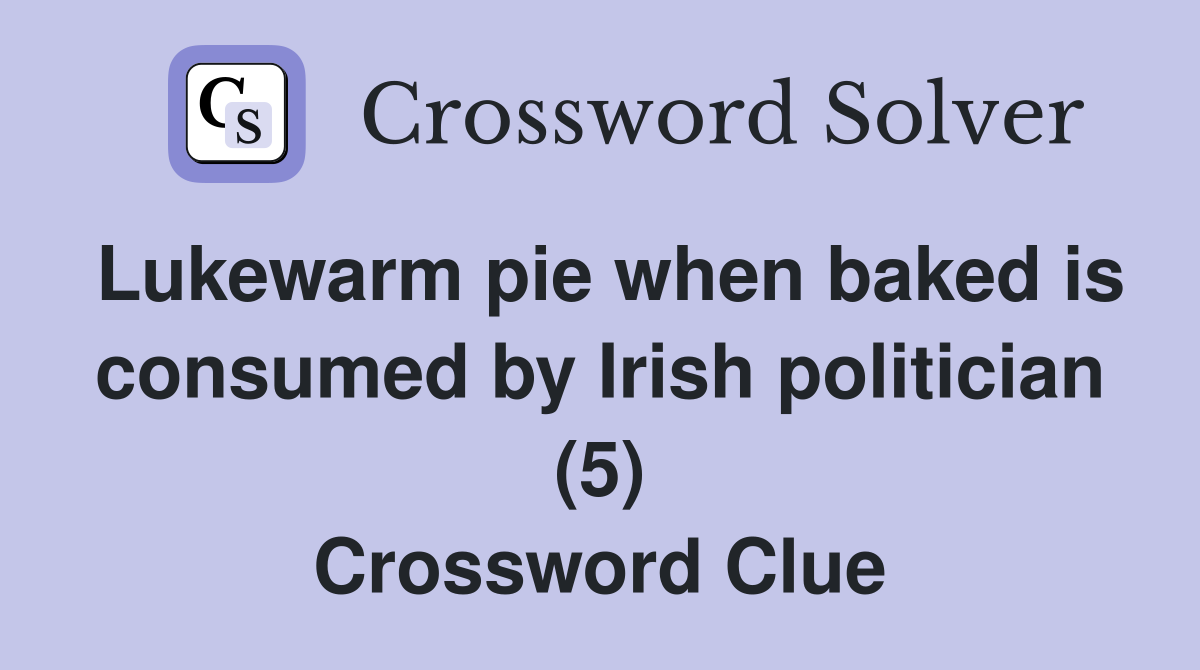 Lukewarm pie when baked is consumed by Irish politician (5) Crossword Clue