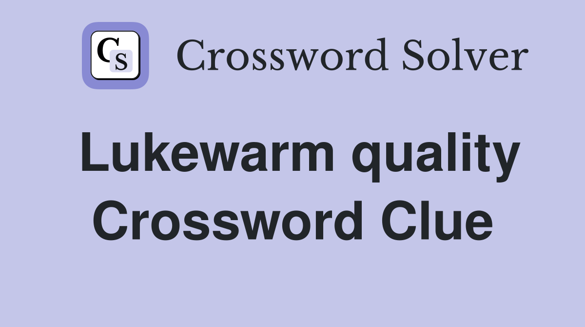 Lukewarm quality Crossword Clue