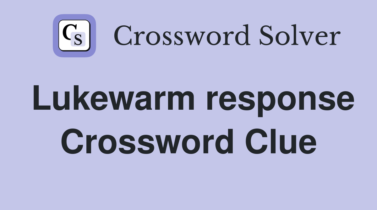 Lukewarm response Crossword Clue
