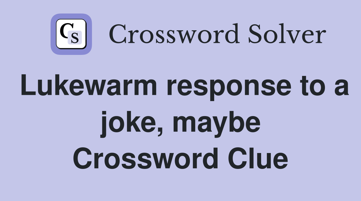 Lukewarm response to a joke, maybe Crossword Clue