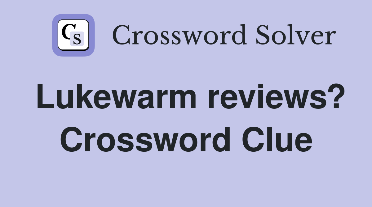 Lukewarm reviews? Crossword Clue