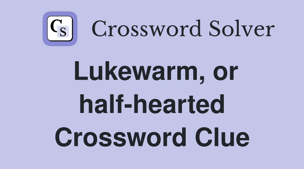 Lukewarm, or half-hearted Crossword Clue