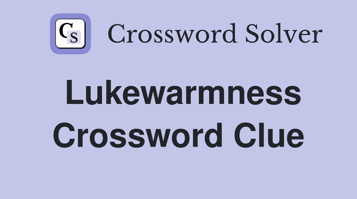 Lukewarmness Crossword Clue