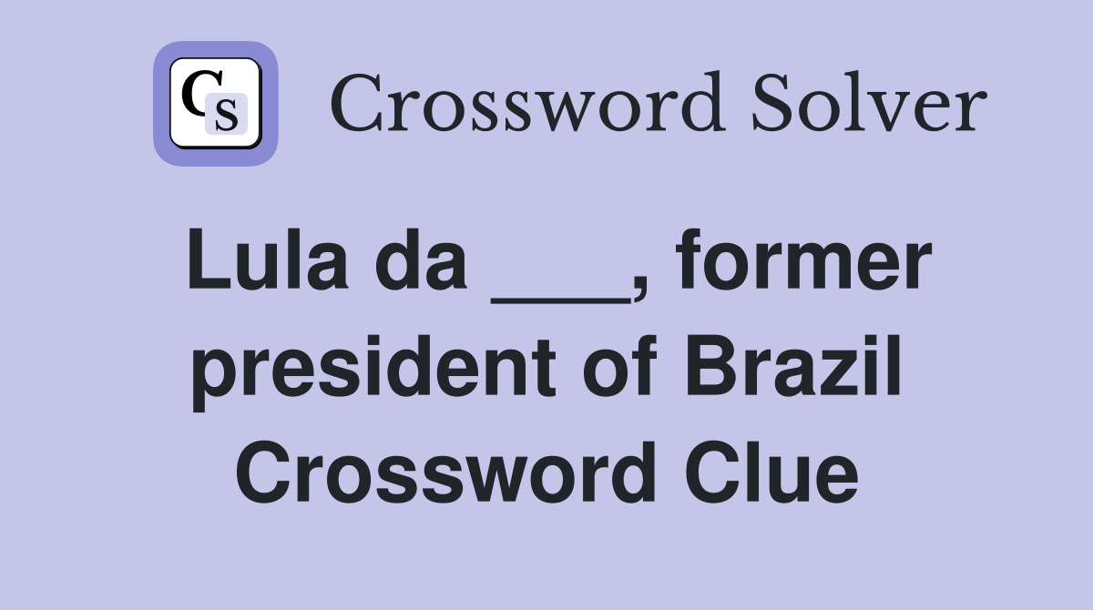 Lula da ___, former president of Brazil Crossword Clue