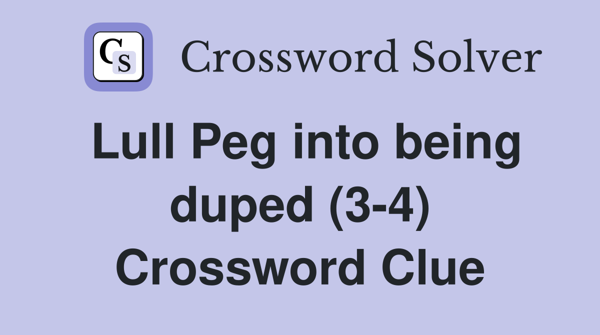 Lull Peg into being duped (3-4) Crossword Clue