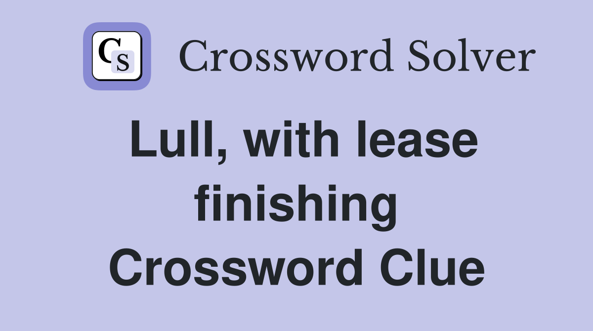 Lull, with lease finishing Crossword Clue