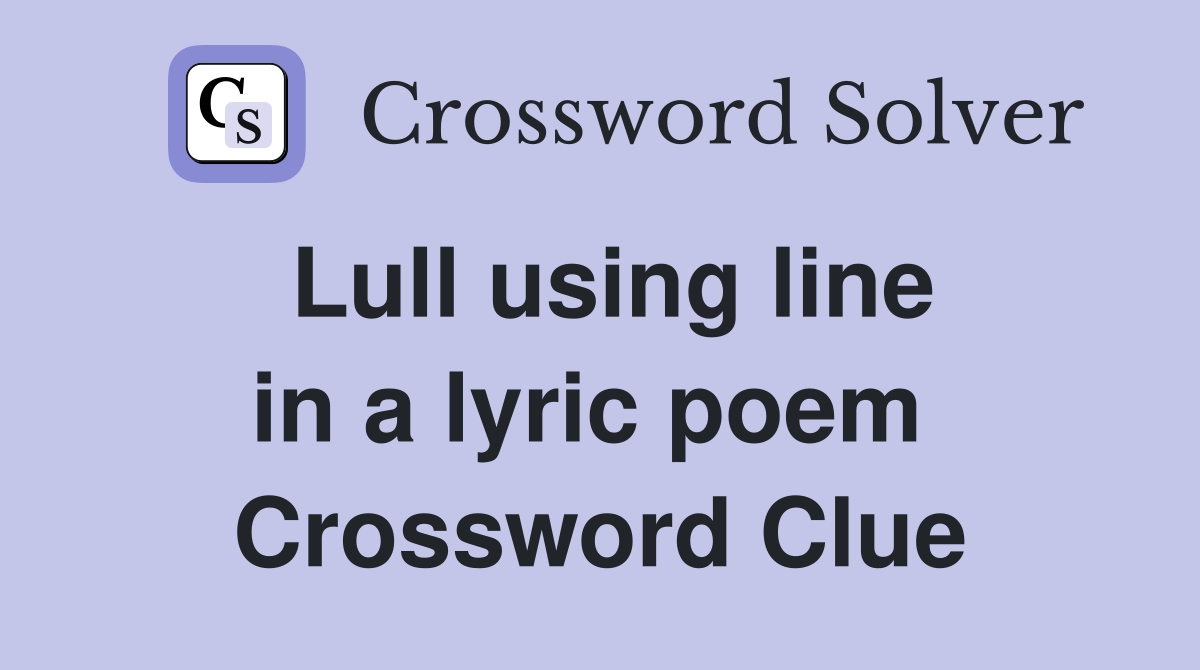 Lull using line in a lyric poem  Crossword Clue