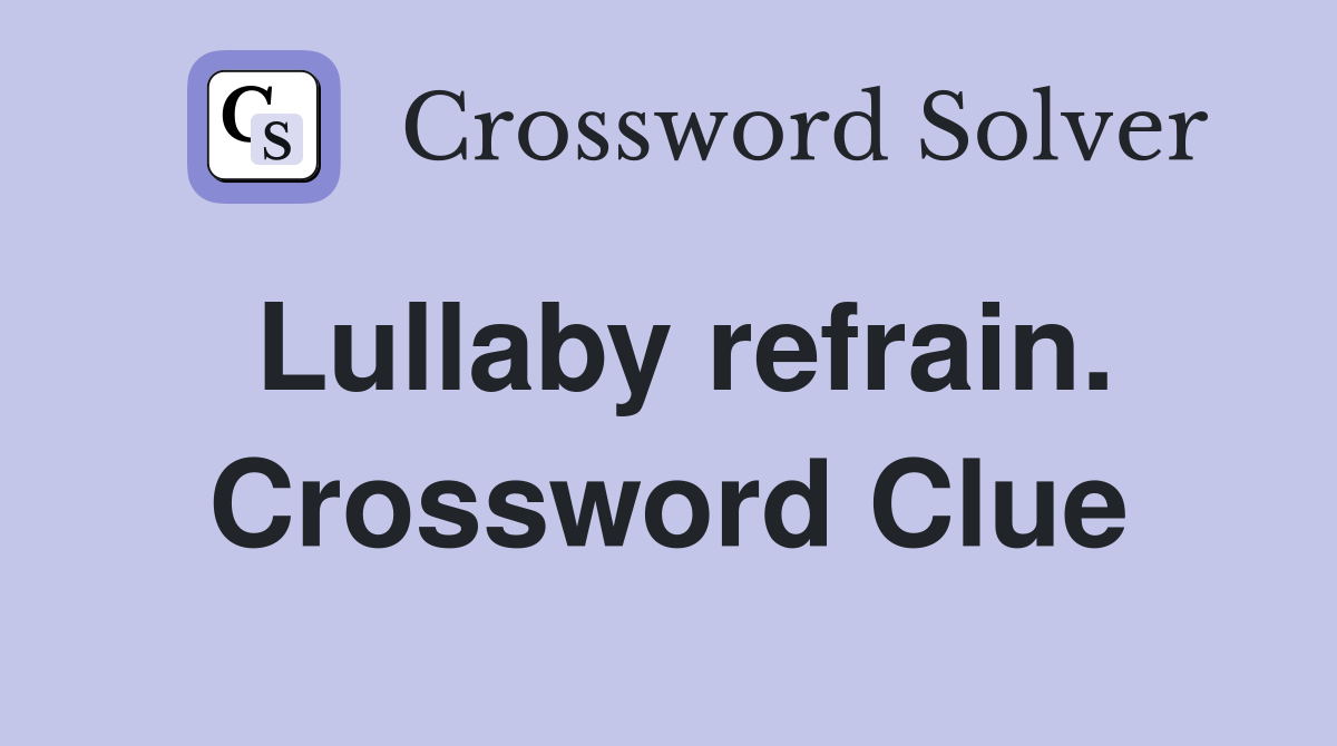 Lullaby refrain. Crossword Clue