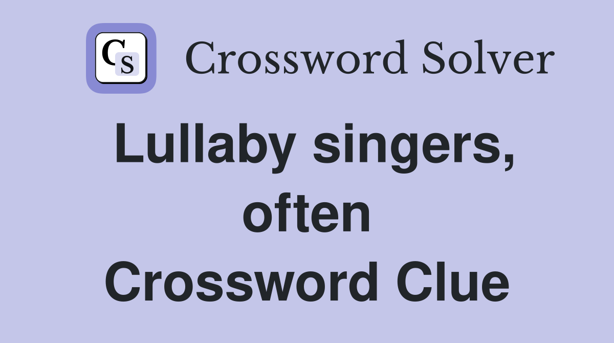 Lullaby singers, often Crossword Clue