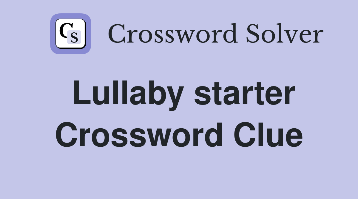Lullaby starter Crossword Clue