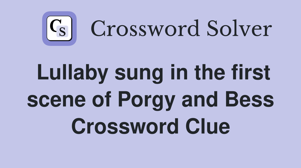 Lullaby sung in the first scene of Porgy and Bess Crossword Clue
