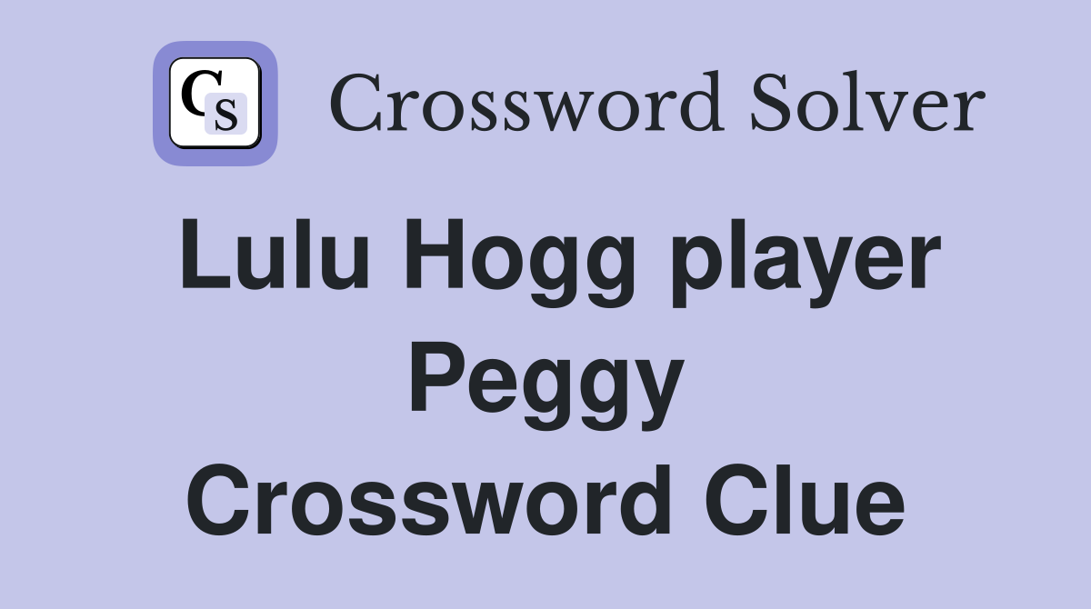 Lulu Hogg player Peggy Crossword Clue