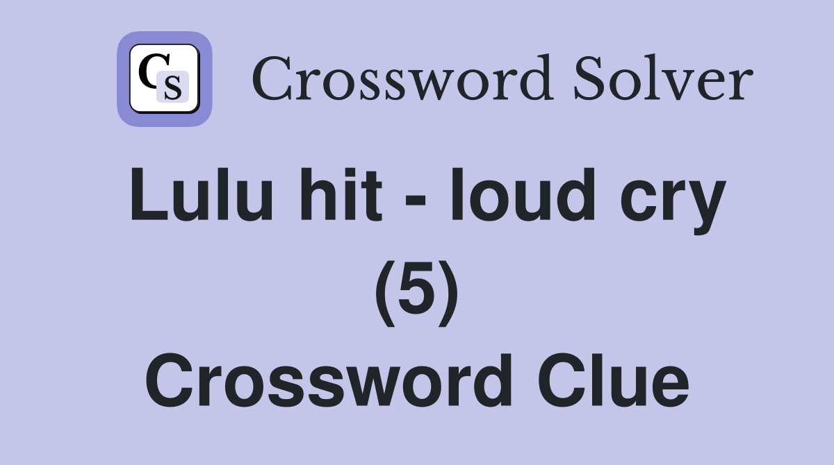 Lulu hit - loud cry (5) Crossword Clue