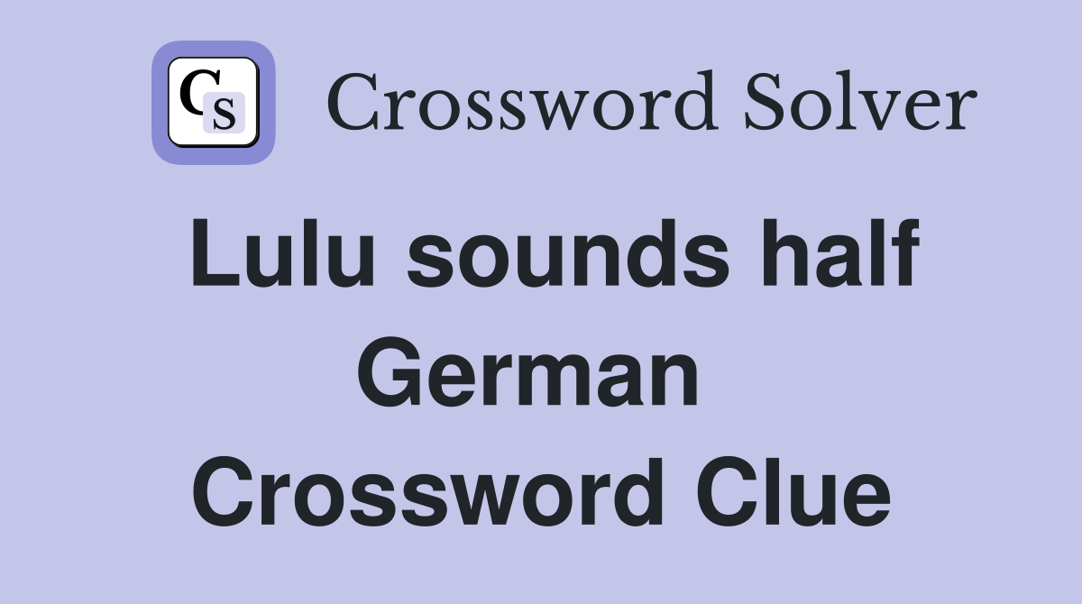 Lulu sounds half German  Crossword Clue