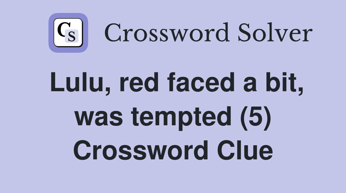 Lulu, red faced a bit, was tempted (5) Crossword Clue