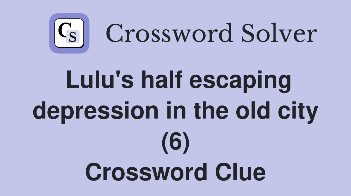 Lulu's half escaping depression in the old city (6) Crossword Clue