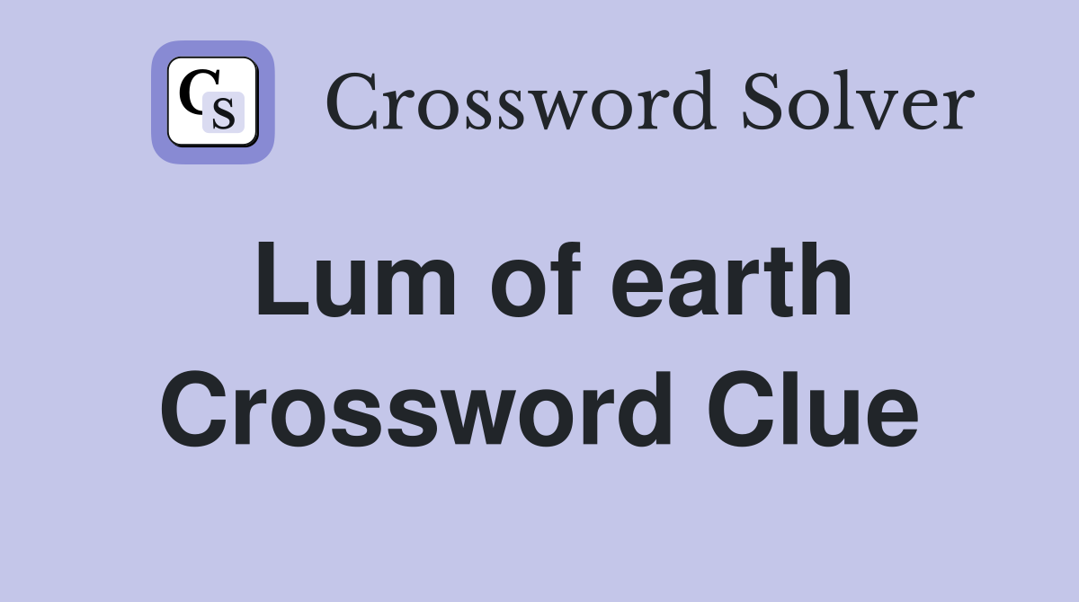 Lum of earth Crossword Clue