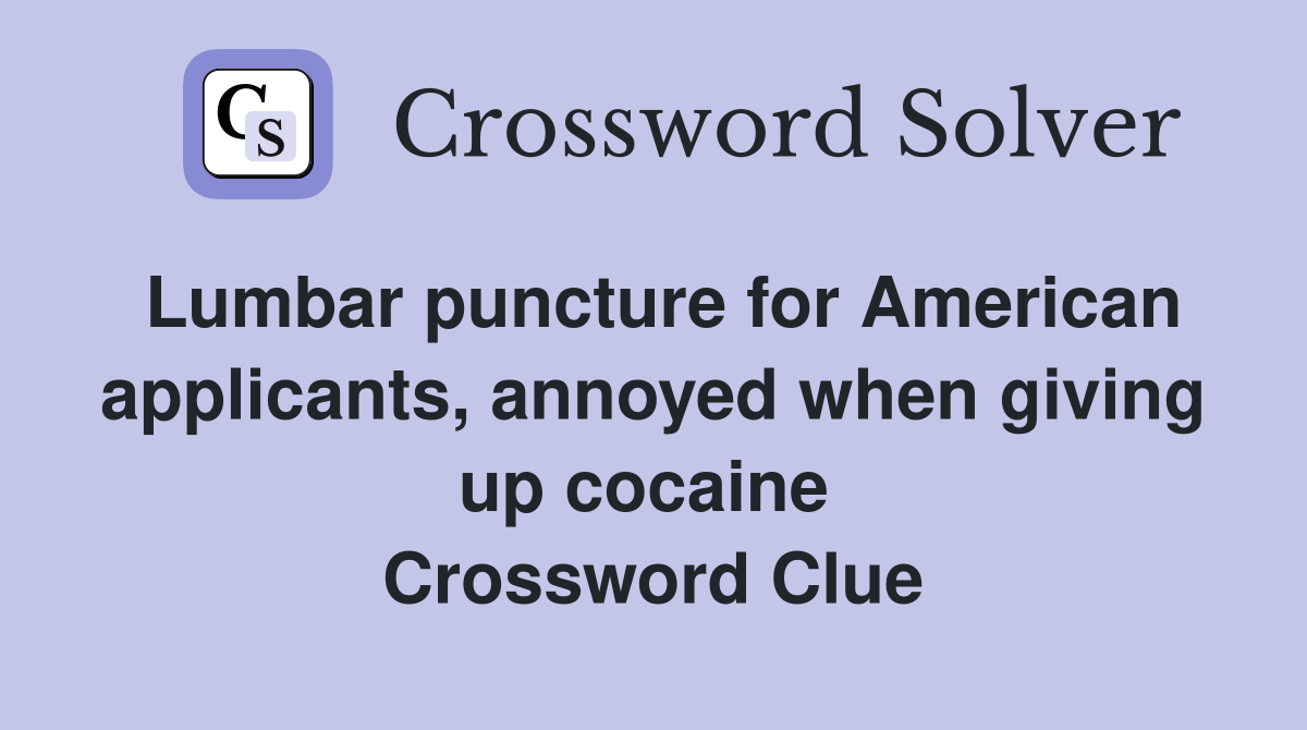 Lumbar puncture for American applicants, annoyed when giving up cocaine  Crossword Clue