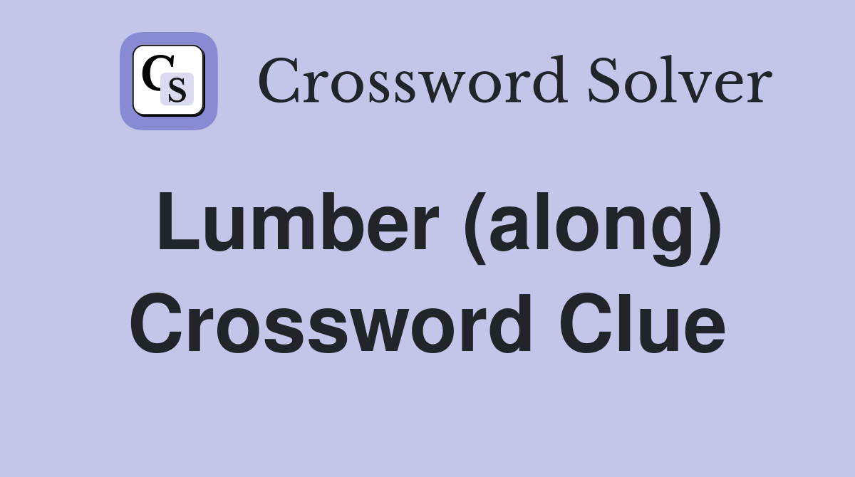 Lumber (along) Crossword Clue