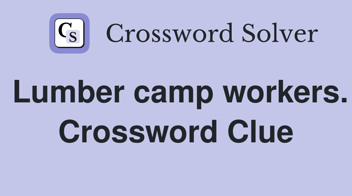 Lumber camp workers. Crossword Clue