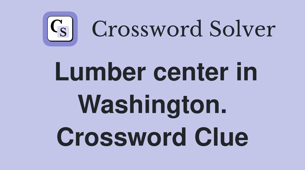 Lumber center in Washington. Crossword Clue