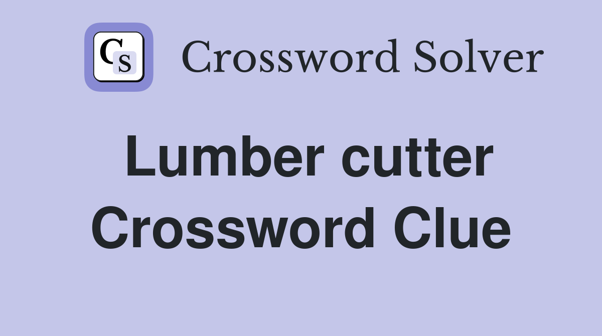 Lumber cutter Crossword Clue
