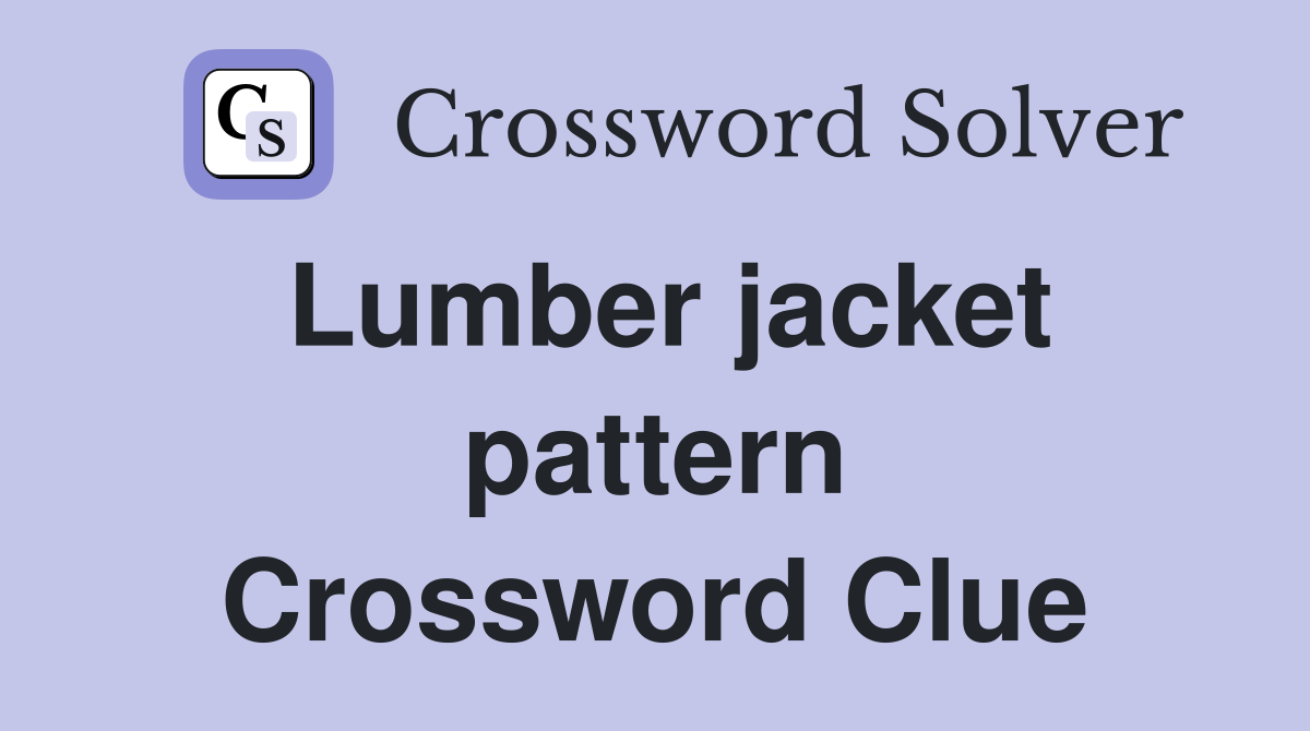 Lumber jacket pattern Crossword Clue