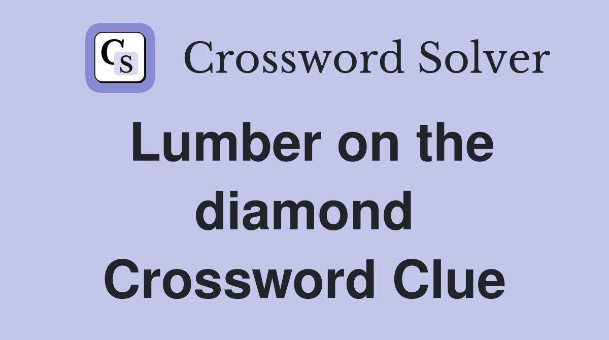 Lumber on the diamond Crossword Clue