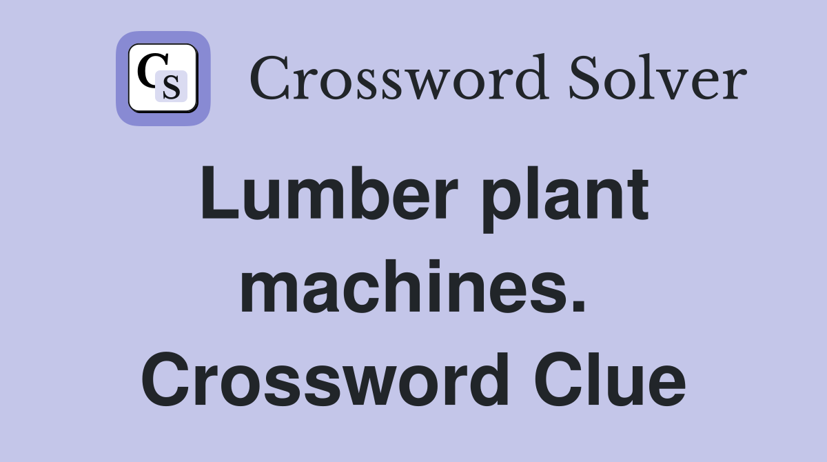Lumber plant machines. Crossword Clue