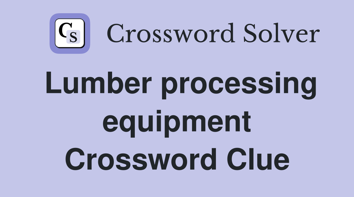 Lumber processing equipment Crossword Clue