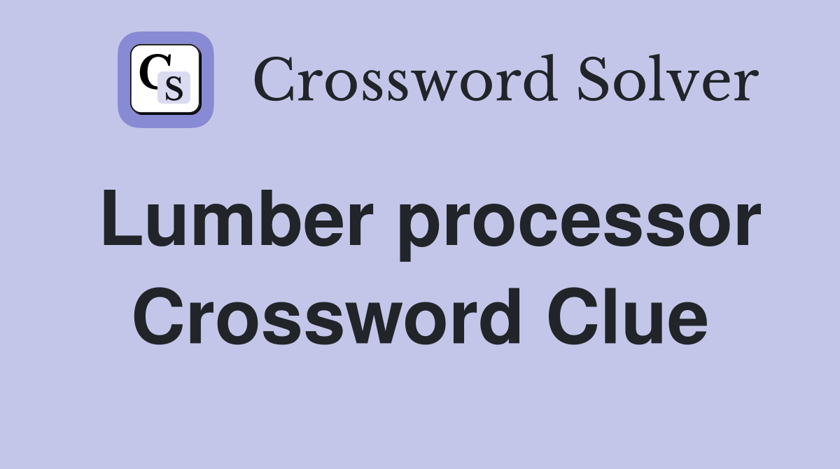 Lumber processor Crossword Clue