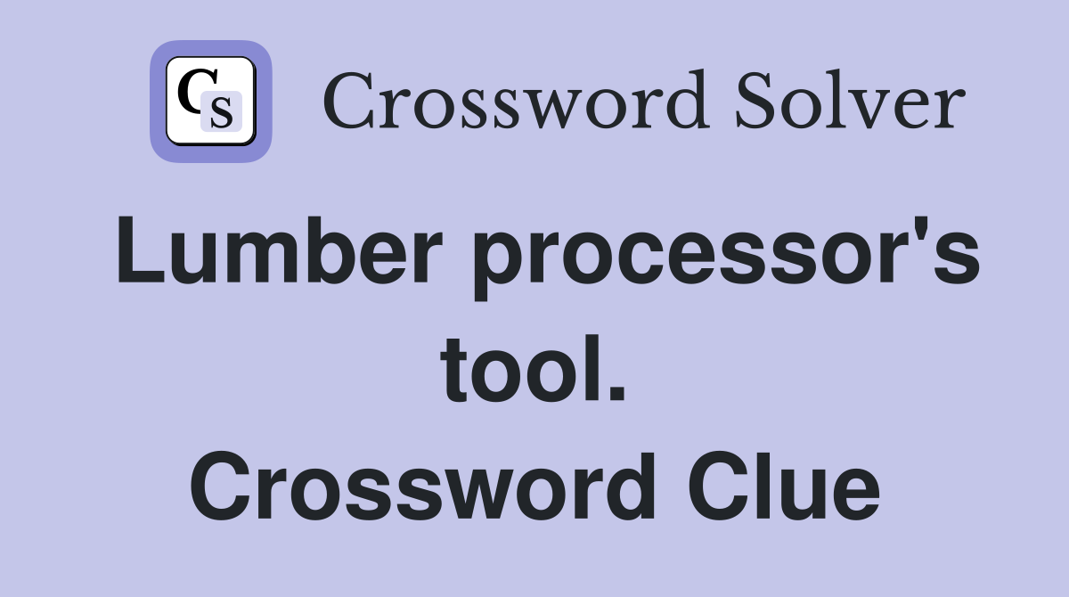 Lumber processor's tool. Crossword Clue