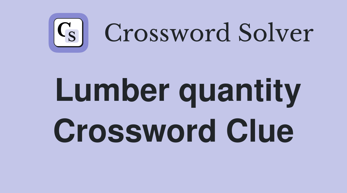 Lumber quantity Crossword Clue