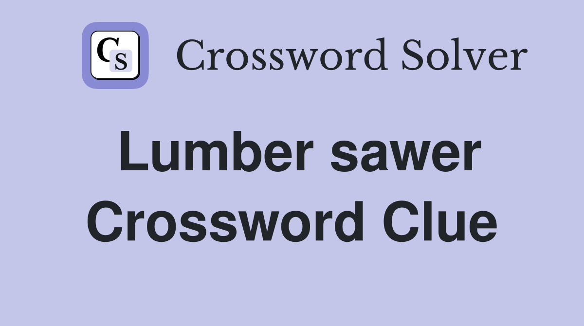 Lumber sawer Crossword Clue