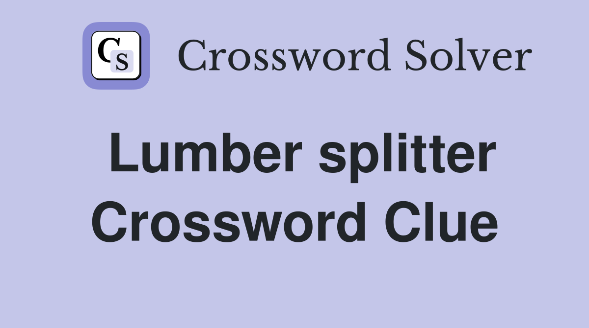 Lumber splitter Crossword Clue