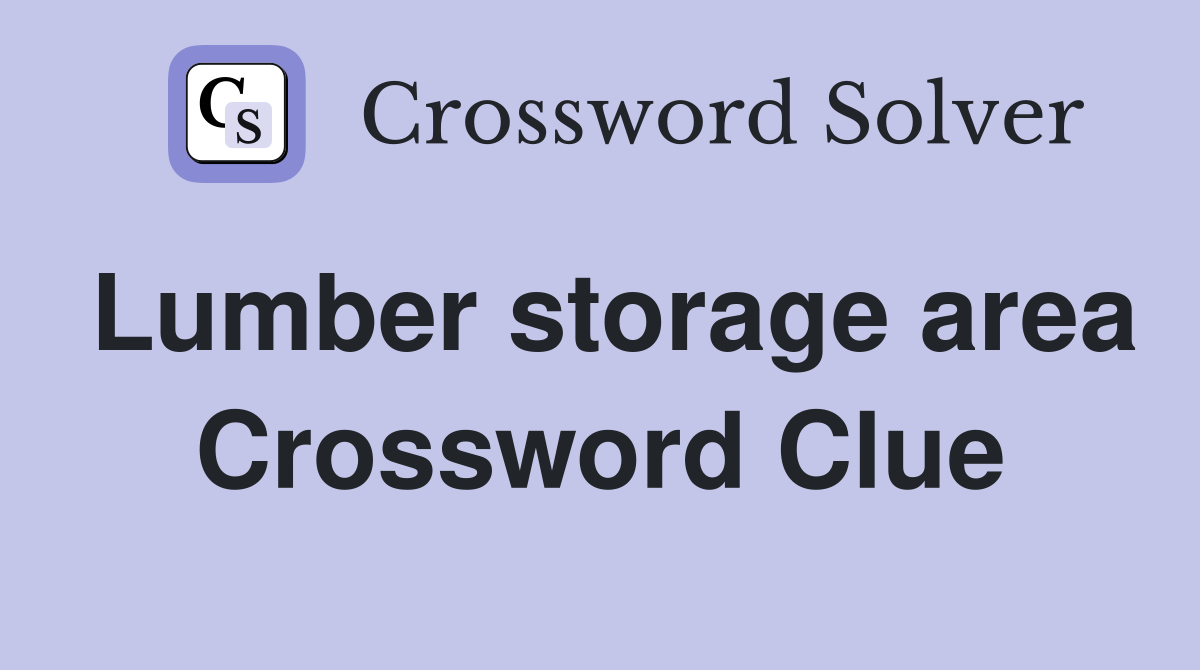 Lumber storage area Crossword Clue