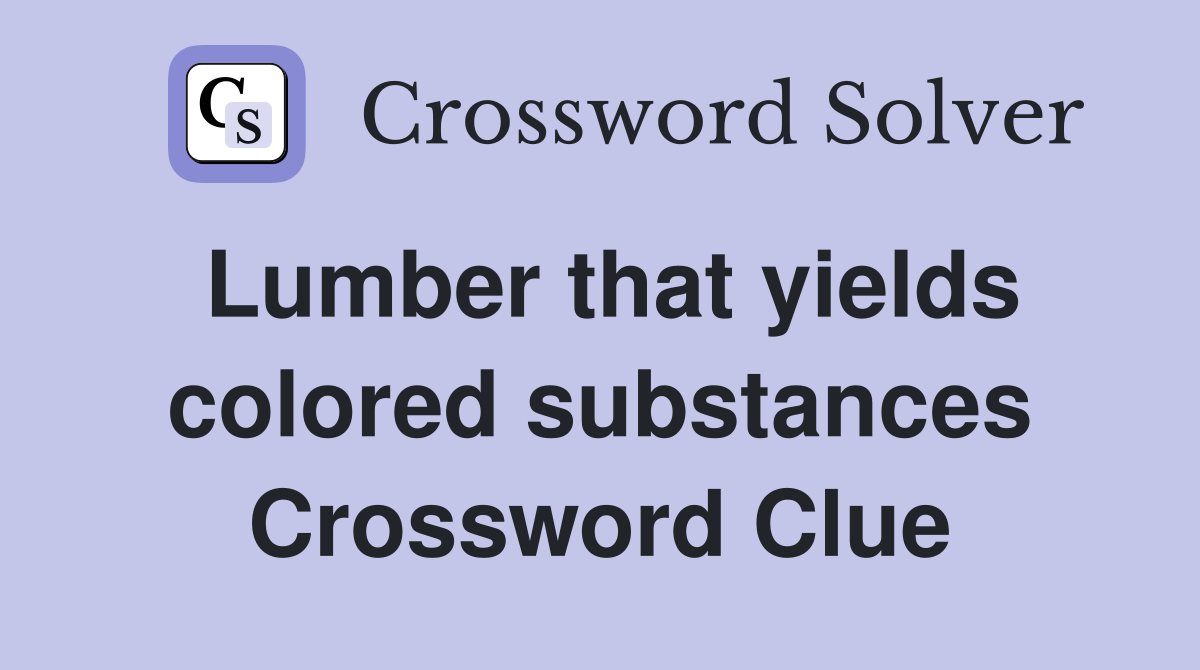 Lumber that yields colored substances Crossword Clue