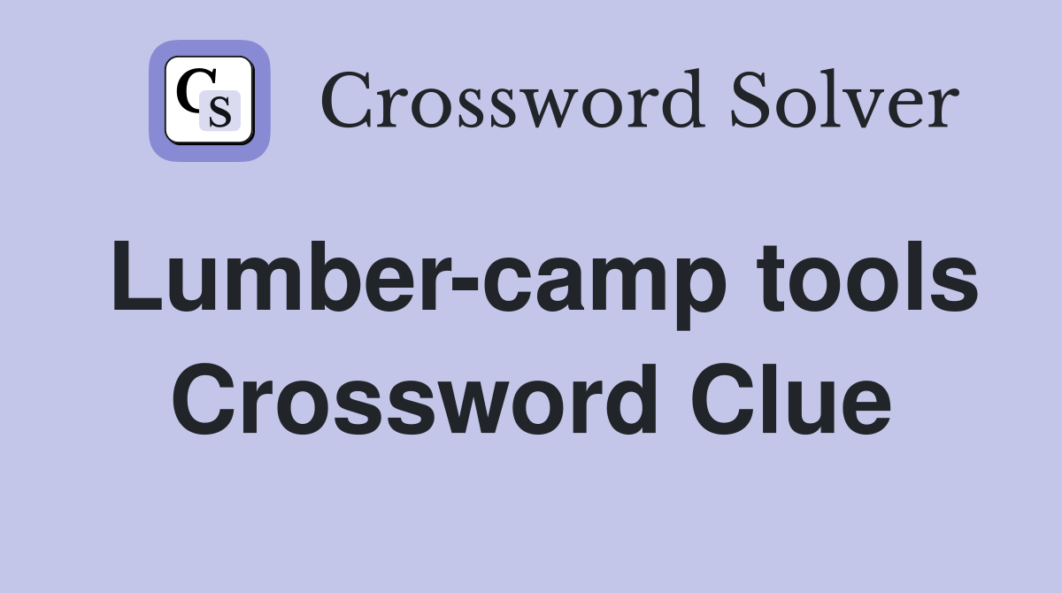 Lumber-camp tools Crossword Clue