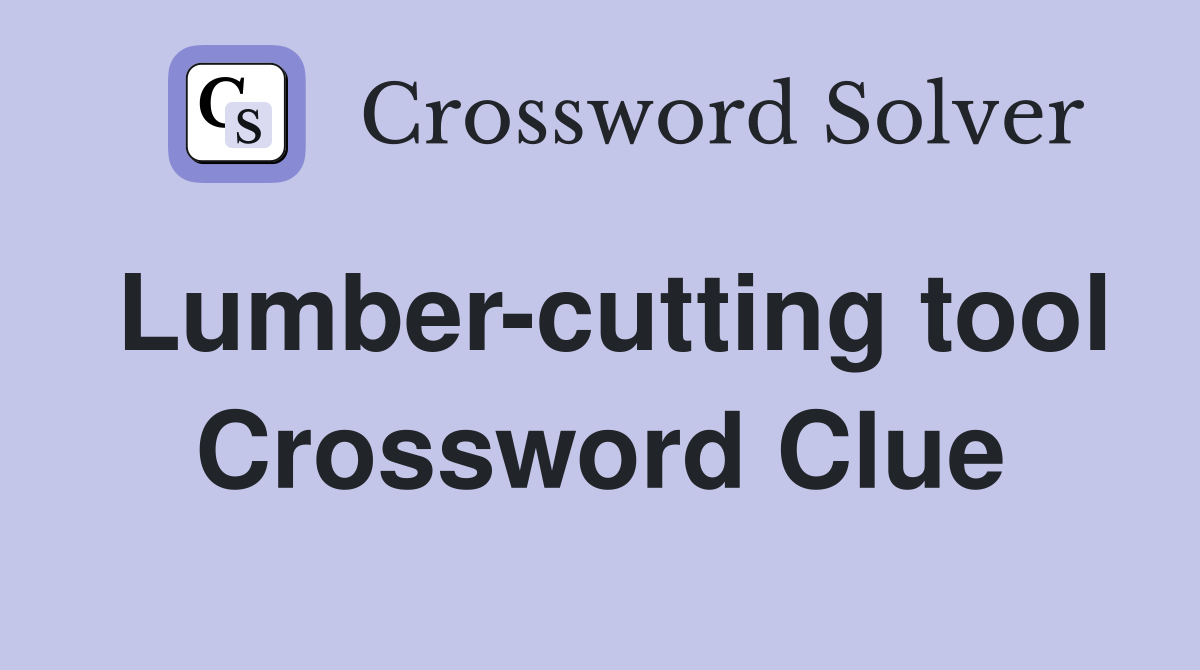 Lumber-cutting tool Crossword Clue