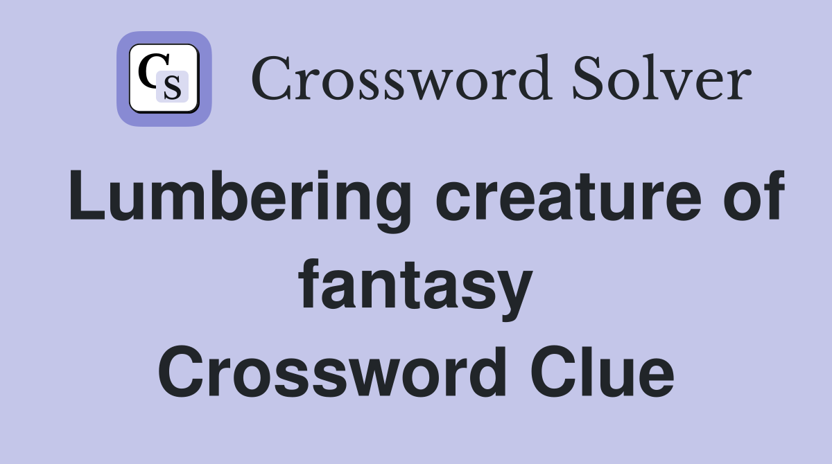 Lumbering creature of fantasy Crossword Clue